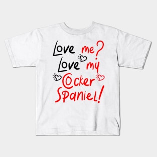 Love Me Love My Cocker Spaniel! Especially for Cocker Spaniel Dog Lovers! Kids T-Shirt